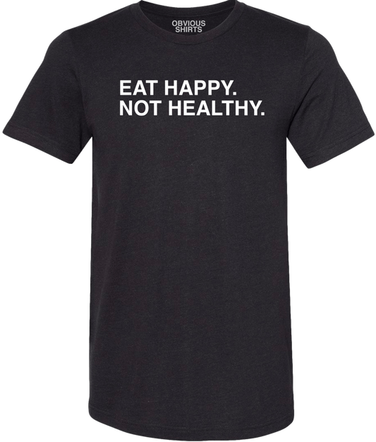 EAT HAPPY. NOT HEALTHY.